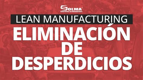 Eliminaci N De Desperdicios Lean Manufacturing Solma Youtube