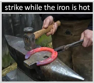 To Strike While The Iron Is Hot Origin And Meaning
