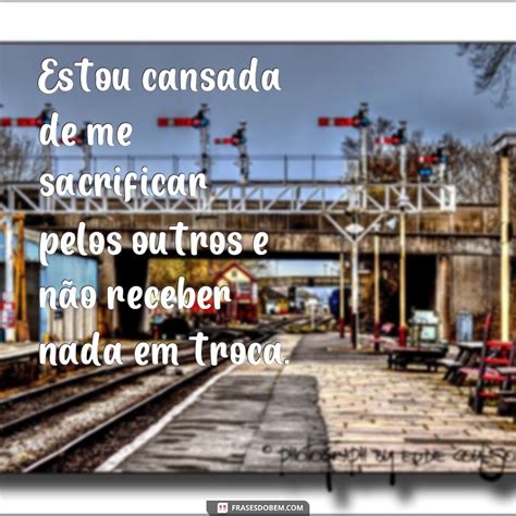 Descubra As Melhores Frases De Cansei Para Expressar Seus Sentimentos