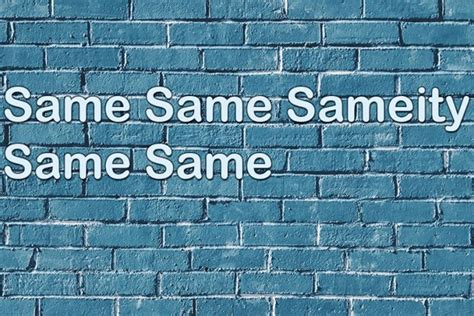 Same Same Sameity Same Same