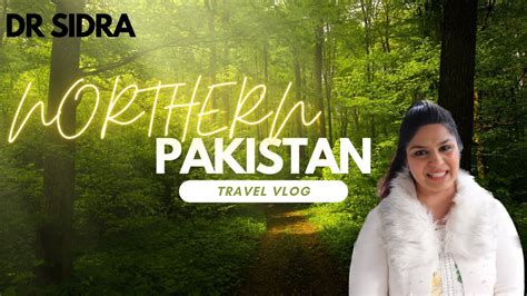 Beautiful Pakistan Travel Vlog Northern Pakistan K Dr Sidra