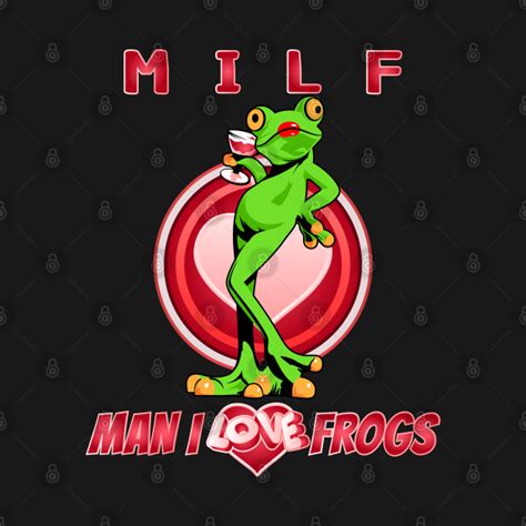 Milf Man I Love Frogs Funny Frogs Milf Man I Love Frogs T Shirt Teepublic