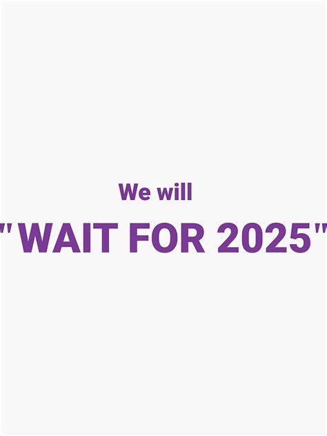"2025 THE BEST IS YET TO COME , WE WILL WAIT FOR bts 2025" Sticker for