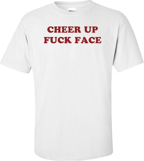 CHEER UP FUCK FACE Shirt
