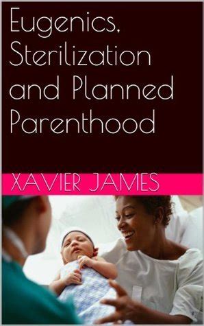 Eugenics, Sterilization and Planned Parenthood by Xavier James | Goodreads