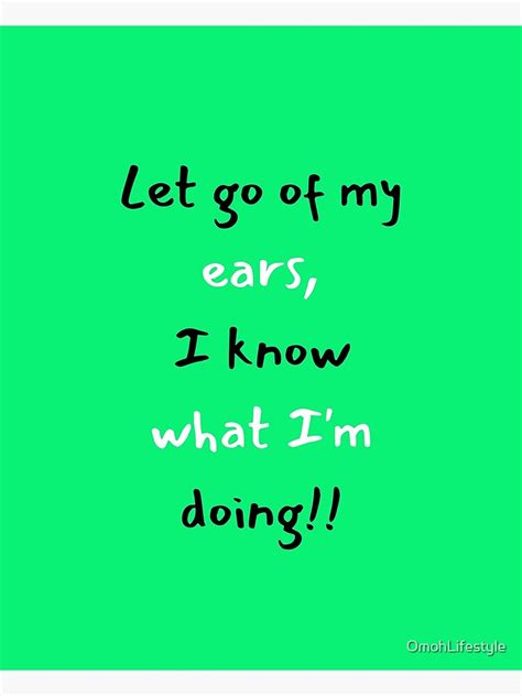 Let Go Of My Ears Poster For Sale By Omohlifestyle Redbubble