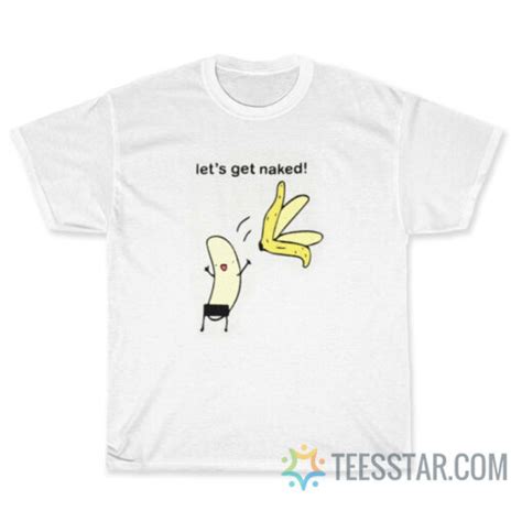 Lets Get Naked Banana Undressing T Shirt For Sale Teesstar