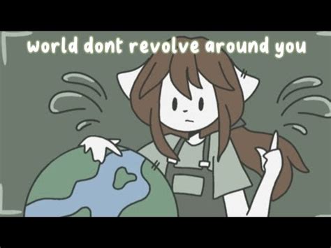 World Dont Revolve Around You Trend Animation Meme YouTube