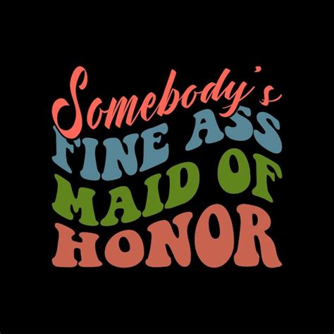 Premium Vector Somebody S Fine Ass Maid Of Honor