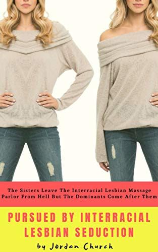 Pursued By Interracial Lesbian Seduction The Sisters Leave The Interracial Lesbian Massage