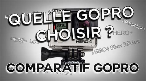 Quelle Gopro Choisir Comparatif Gopro Youtube