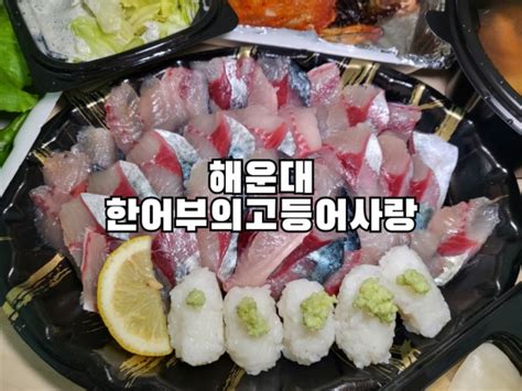 부산 고등어회 한어부의 고등어사랑 해운대 찐맛집 추천 네이버 블로그