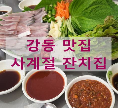 강동맛집 친절하고 맛있고 푸짐하고 가성비 좋은 사계절 잔치집에서 여러 번 놀란 이유 네이버 블로그