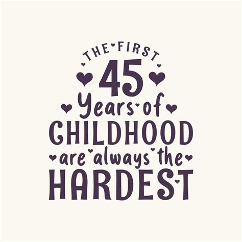45 Years Old Birthday Celebration The First 45 Years Of Childhood Are