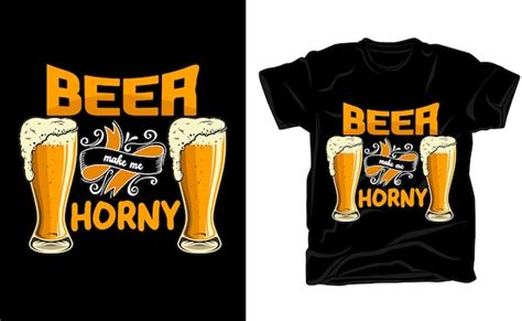 Premium Vector Beer Makes Me Horny T Shirt Design