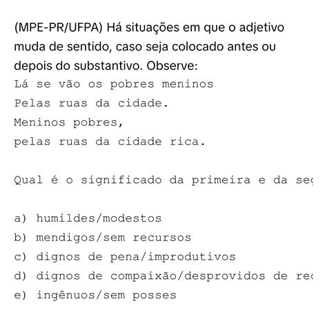 Solved: (MPE-PR/UFPA) Há situações em que o adjetivo muda de sentido