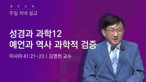 동안교회 2023년 12월 10일 주일저녁예배 성경과 과학12 예언과 역사 과학적 검증 이사야 4121 23