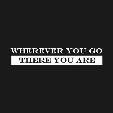 Wherever You Go There You Are Vacation T Shirt Teepublic