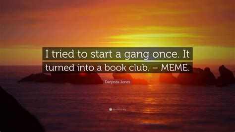 Darynda Jones Quote: “I tried to start a gang once. It turned into a