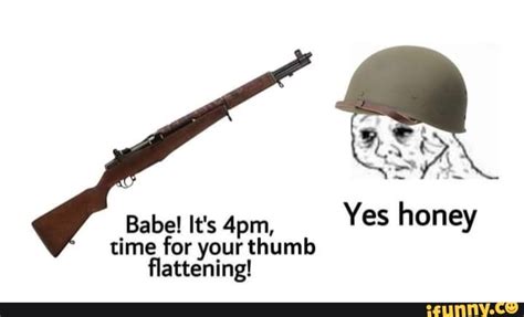 Yes Honey Babe It S Pm Time For Your Thumb Flattening Ifunny