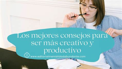 Los mejores consejos para ser más creativo y productivo Editorial