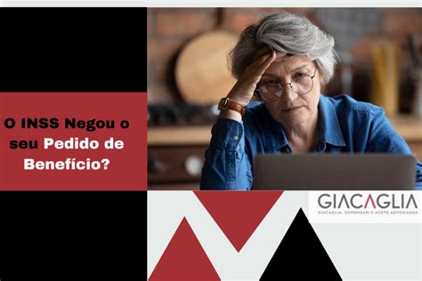 O Que Fazer Quando O Inss Nega O Benefício - Recebeu Uma Negativa do INSS no Seu Benefício? - Giacaglia Advogados