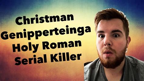 Christman Genipperteinga Holy Roman Serial Killer - YouTube