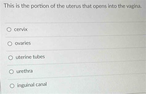 Solved This Is The Portion Of The Uterus That Opens Into The Vagina Cervix Ovaries Uterine
