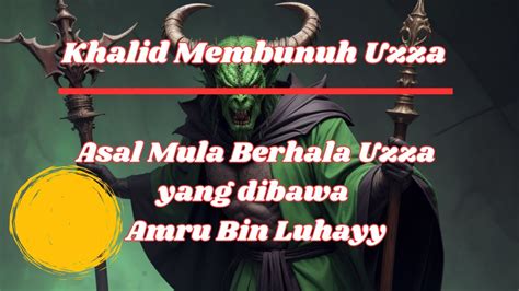 Khalid Bin Walid Membunuh Uzza Asal Mula Berhala Di Kota Makkah Yang