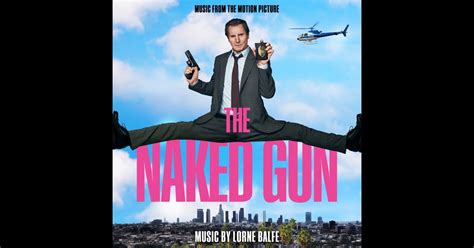 The Naked Gun Music From The Motion Picture Album By Lorne Balfe Apple Music