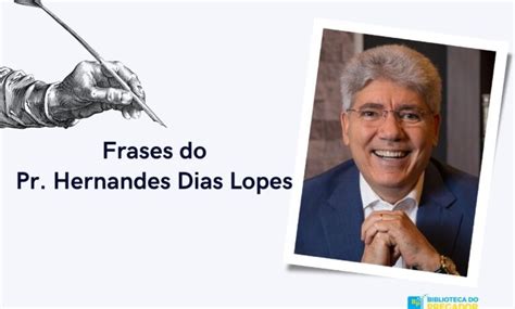 Hernandes Dias Lopes Frases - 18 Frases do pastor Hernandes Dias Lopes para reflexão