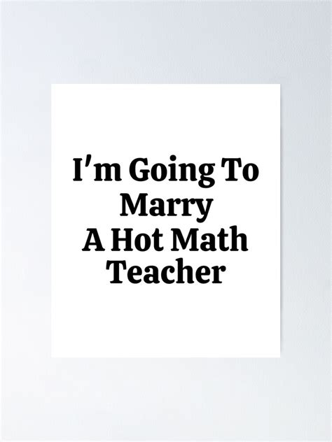 I M Going To Marry A Hot Math Teacher Funny Math Poster For Sale By Usaworld Redbubble