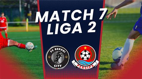 Laga Ke 7 Berlangsung Sengit FC Bekasi City Vs Persipa Siap Berikan