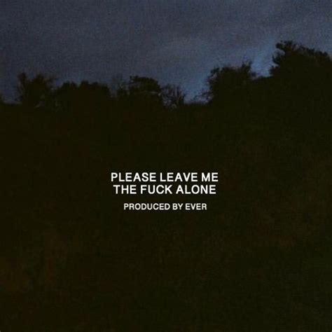 Stream Ever PLEASE LEAVE ME THE FUCK ALONE Prod Ever By Ever