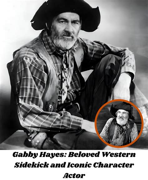 Brit - Gabby Hayes was a cherished American actor best known for his