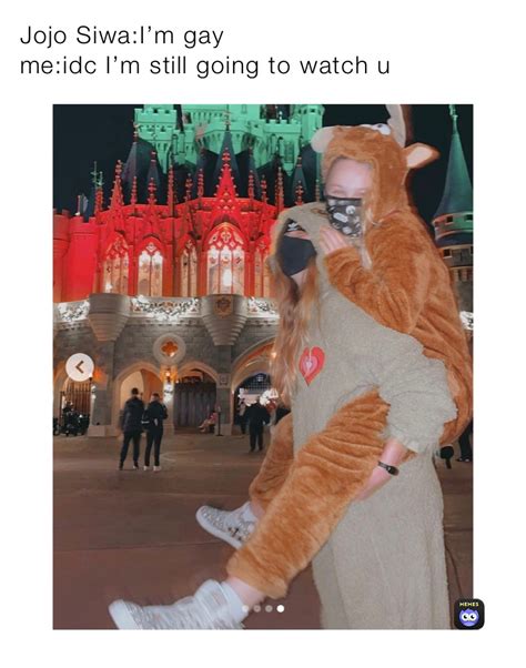 Jojo Siwa Im Gay Me Idc Im Still Going To Watch U Alexis Memes