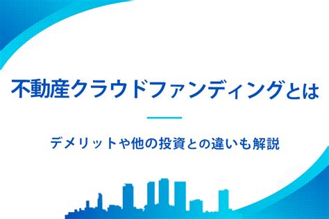 不動産クラウドファンディングとはどんな仕組みデメリットや他の投資との違いも解説