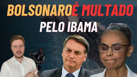 Absurdo Bolsonaro Multado Pelo Ibama Youtube