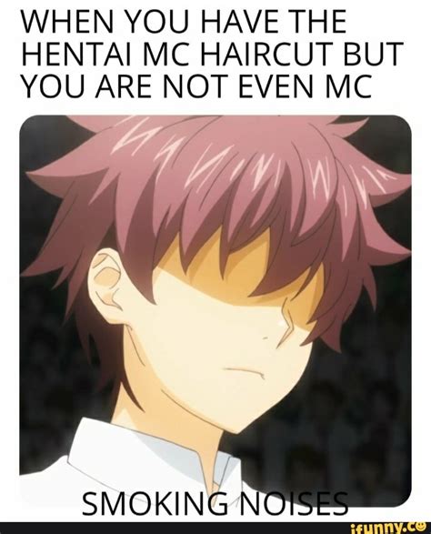 WHEN YOU HAVE THE HENTAI MC HAIRCUT BUT YOU ARE NOT EVEN MC SMOKING IFunny