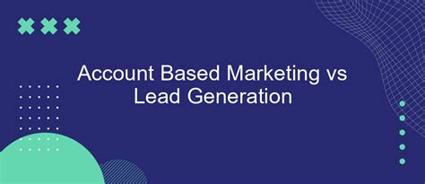 Account Based Marketing vs Lead Generation | SaveMyLeads