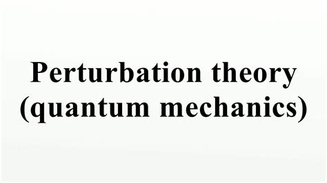 Perturbation Theory Quantum Mechanics Youtube