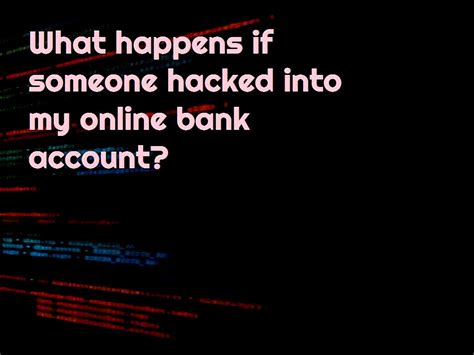 What happens if someone hacked into my online bank account?