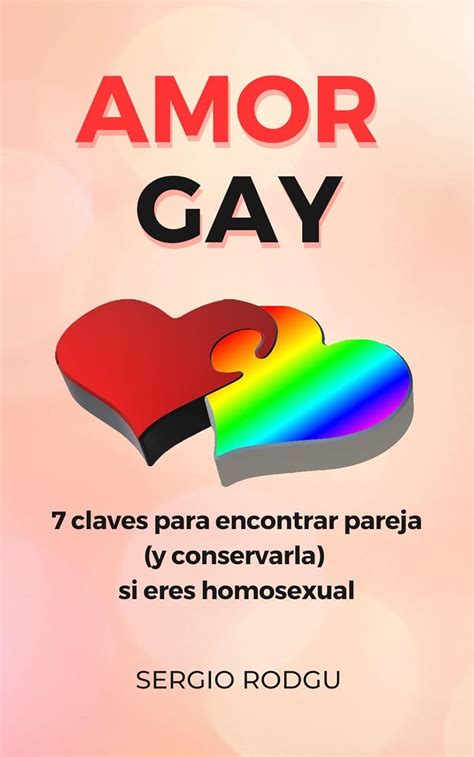Amor Gay 7 Claves Para Encontrar Pareja Y Conservarla Si Eres Homosexual Spanish Edition