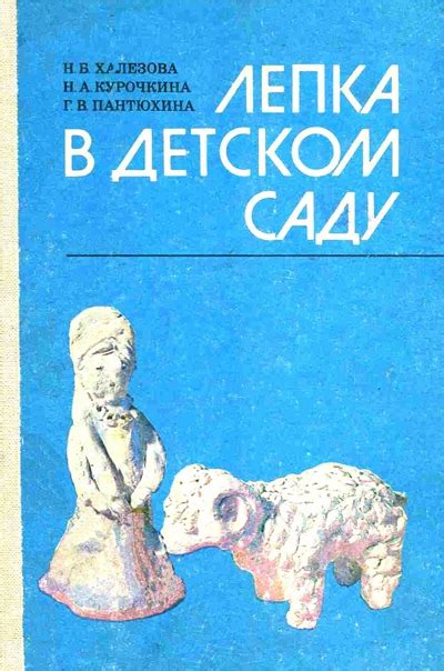 Халезова Н.Б., Курочкина Н.А., Пантюхина Г.В. Лепка в детском саду : Кн ...