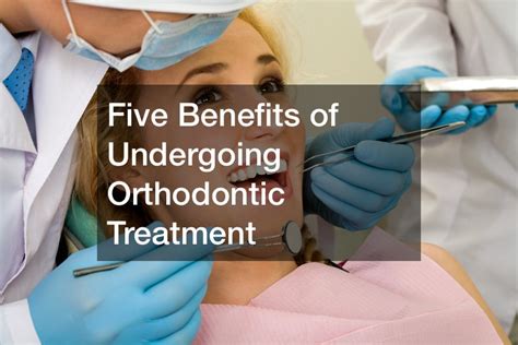 Five Benefits Of Undergoing Orthodontic Treatment Choose Meds Online