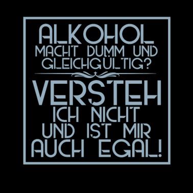 Alkohol Macht Dumm Und Gleichg Ltig Kapier Ich Nic M Nner Ringer T