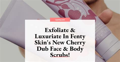 Exfoliate And Luxuriate In Fenty Skins New Cherry Dub Face And Body Scrubs