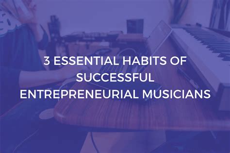 3 Essential Habits of Successful Entrepreneurial Musicians - iCadenza