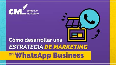 Cómo Desarrollar Una Estrategia De Marketing En Whatsapp Business