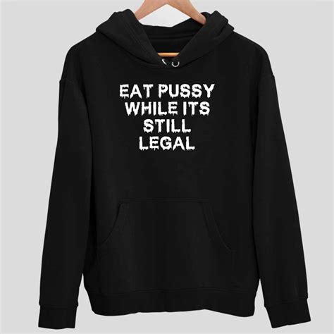 Eat Pussy While Its Still Legal Shirt Endastore